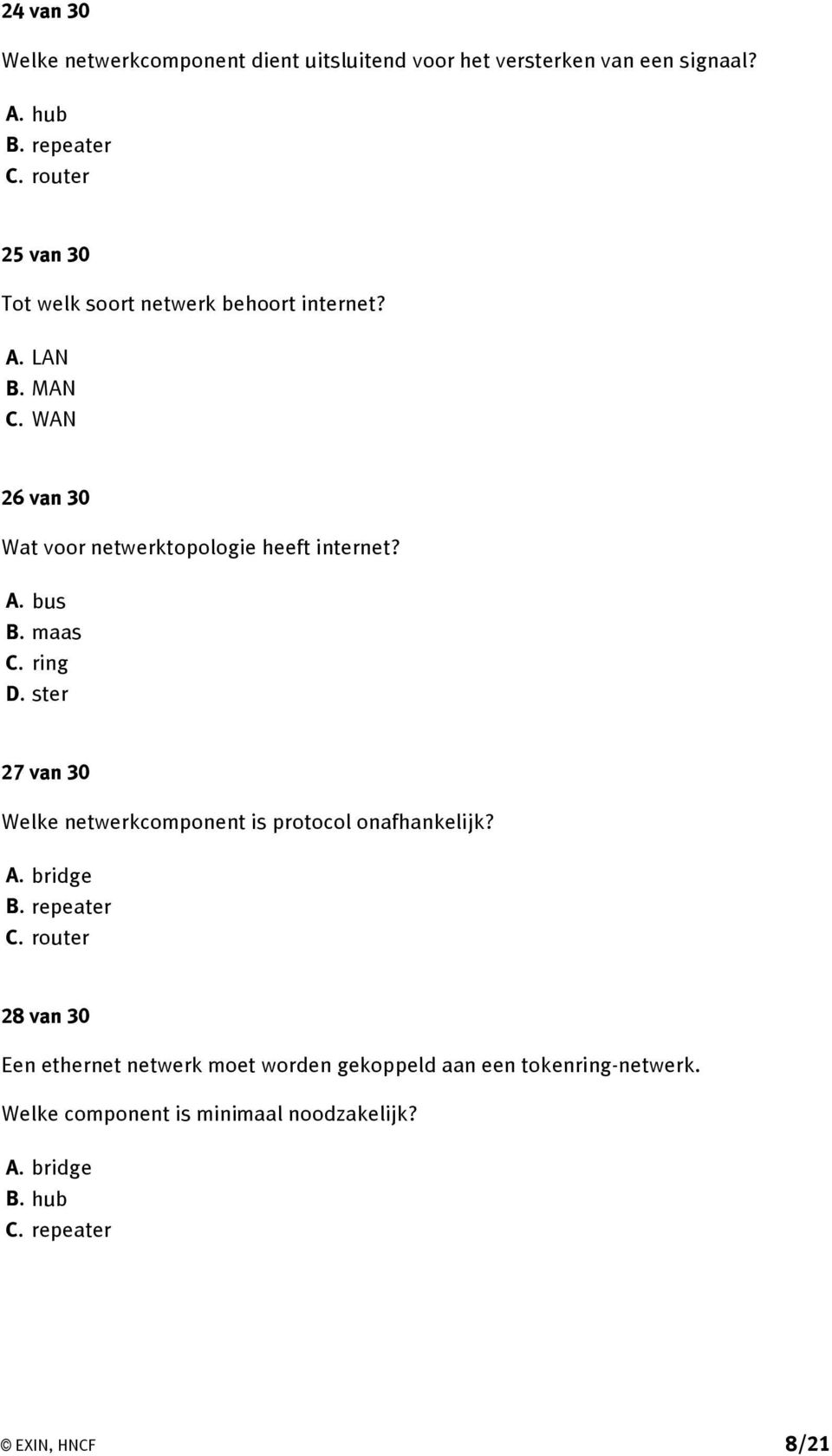 maas C. ring D. ster 27 van 30 Welke netwerkcomponent is protocol onafhankelijk? A. bridge B. repeater C.