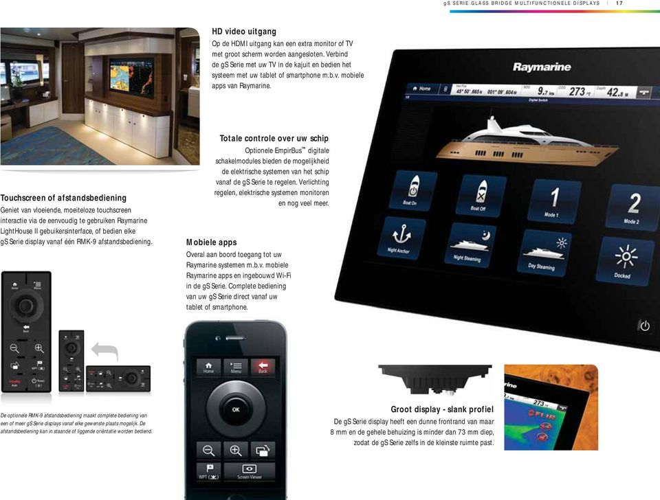 Touchscreen of afstandsbediening Geniet van vloeiende, moeiteloze touchscreen interactie via de eenvoudig te gebruiken Raymarine LightHouse II gebuikersinterface, of bedien elke gs Serie display