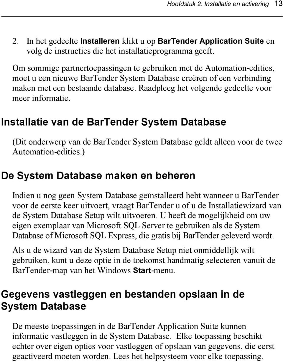 Raadpleeg het volgende gedeelte voor meer informatie. Installatie van de BarTender System Database (Dit onderwerp van de BarTender System Database geldt alleen voor de twee Automation-edities.