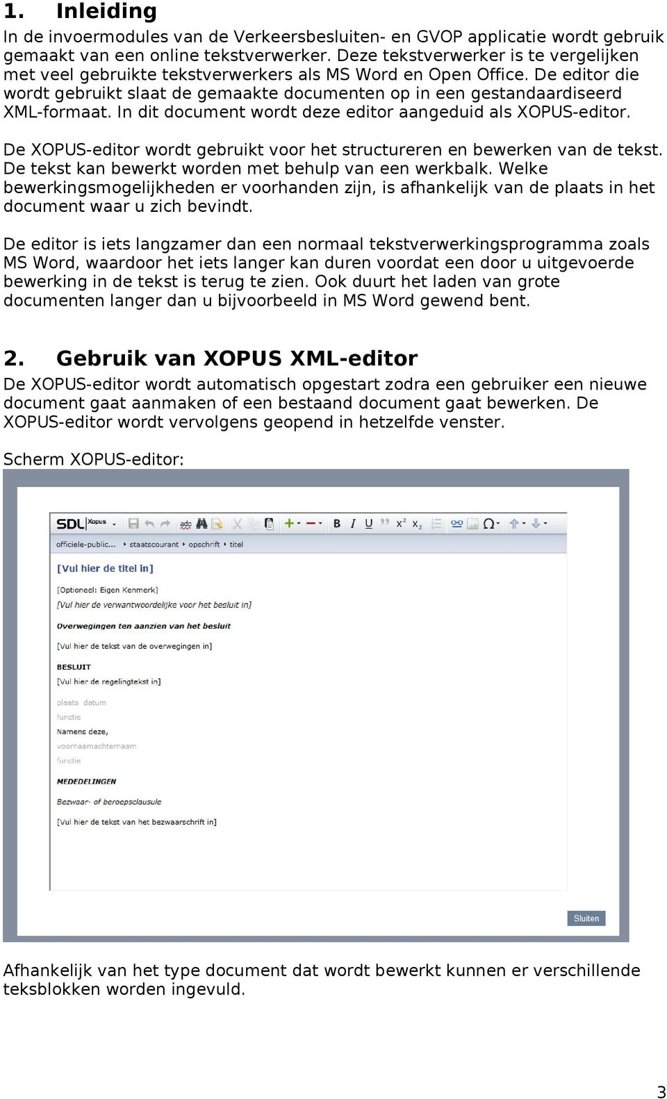 In dit document wordt deze editor aangeduid als XOPUS-editor. De XOPUS-editor wordt gebruikt voor het structureren en bewerken van de tekst. De tekst kan bewerkt worden met behulp van een werkbalk.