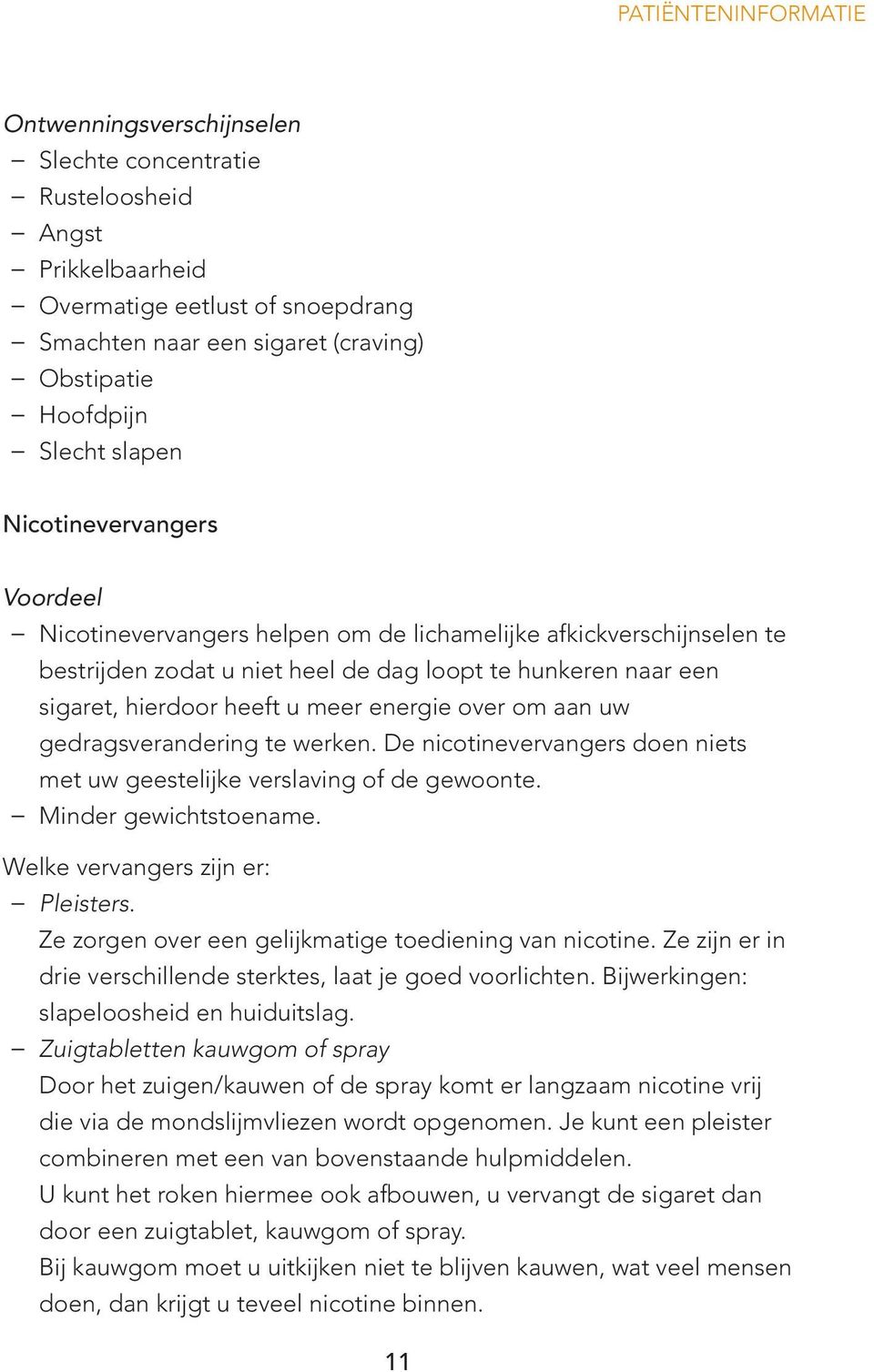 energie over om aan uw gedragsverandering te werken. De nicotinevervangers doen niets met uw geestelijke verslaving of de gewoonte. Minder gewichtstoename. Welke vervangers zijn er: Pleisters.