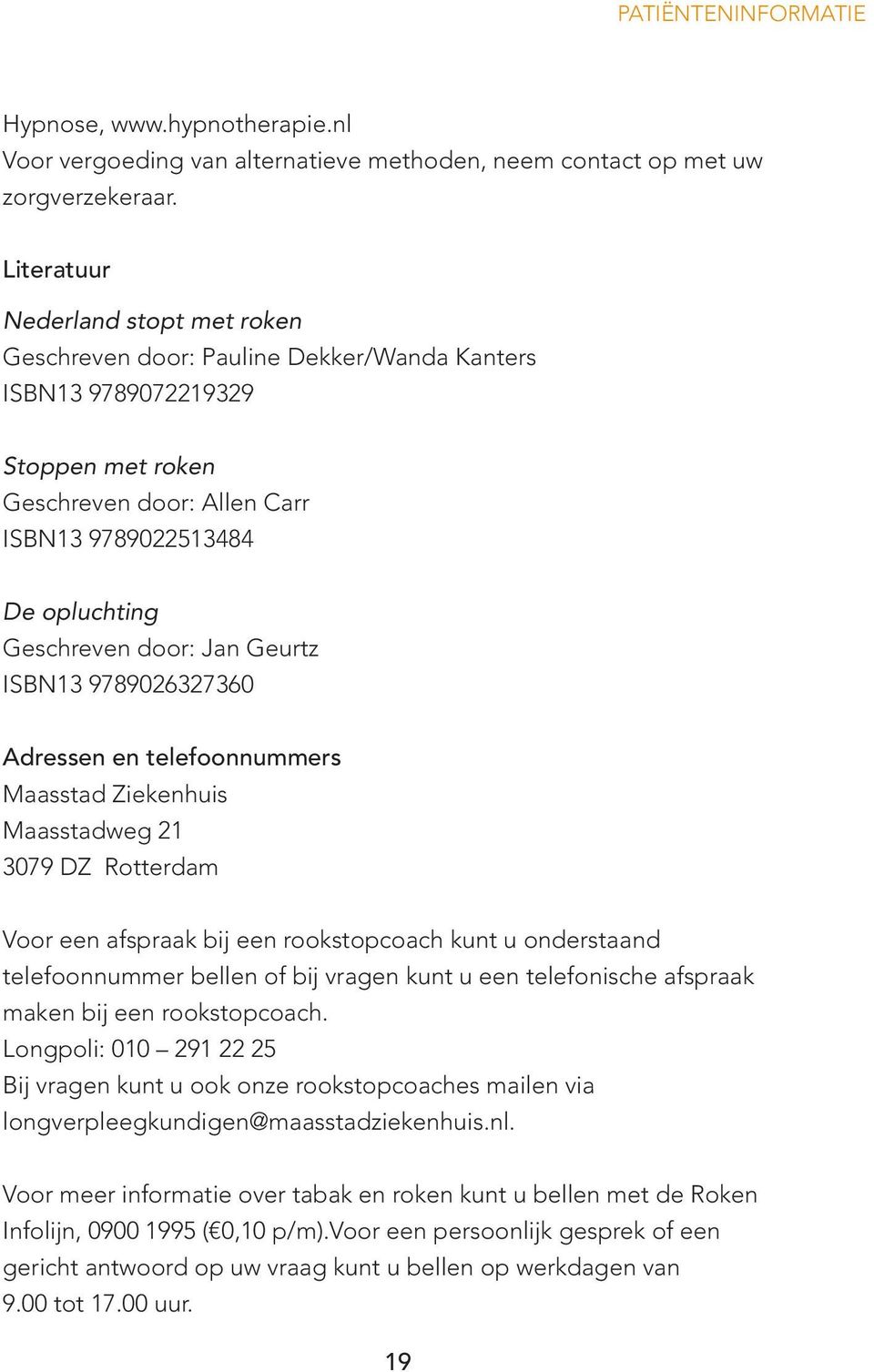 door: Jan Geurtz ISBN13 9789026327360 Adressen en telefoonnummers Maasstad Ziekenhuis Maasstadweg 21 3079 DZ Rotterdam Voor een afspraak bij een rookstopcoach kunt u onderstaand telefoonnummer bellen