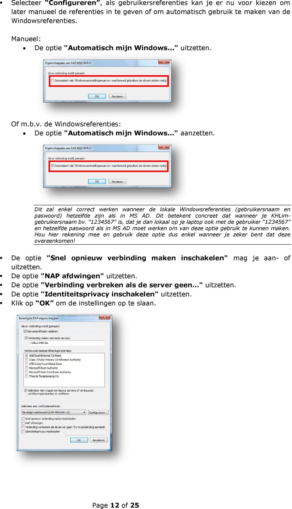 Dit zal enkel correct werken wanneer de lokale Windowsreferenties (gebruikersnaam en paswoord) hetzelfde zijn als in MS AD. Dit betekent concreet dat wanneer je KHLimgebruikersnaam bv.