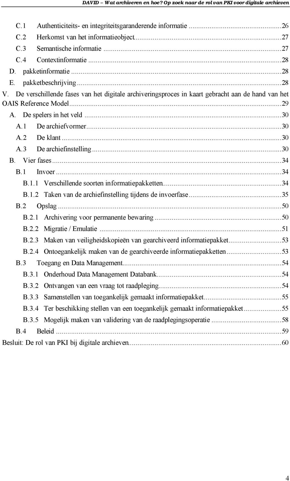 1 De archiefvormer...30 A.2 De klant...30 A.3 De archiefinstelling...30 B. Vier fases...34 B.1 Invoer...34 B.1.1 Verschillende soorten informatiepakketten...34 B.1.2 Taken van de archiefinstelling tijdens de invoerfase.