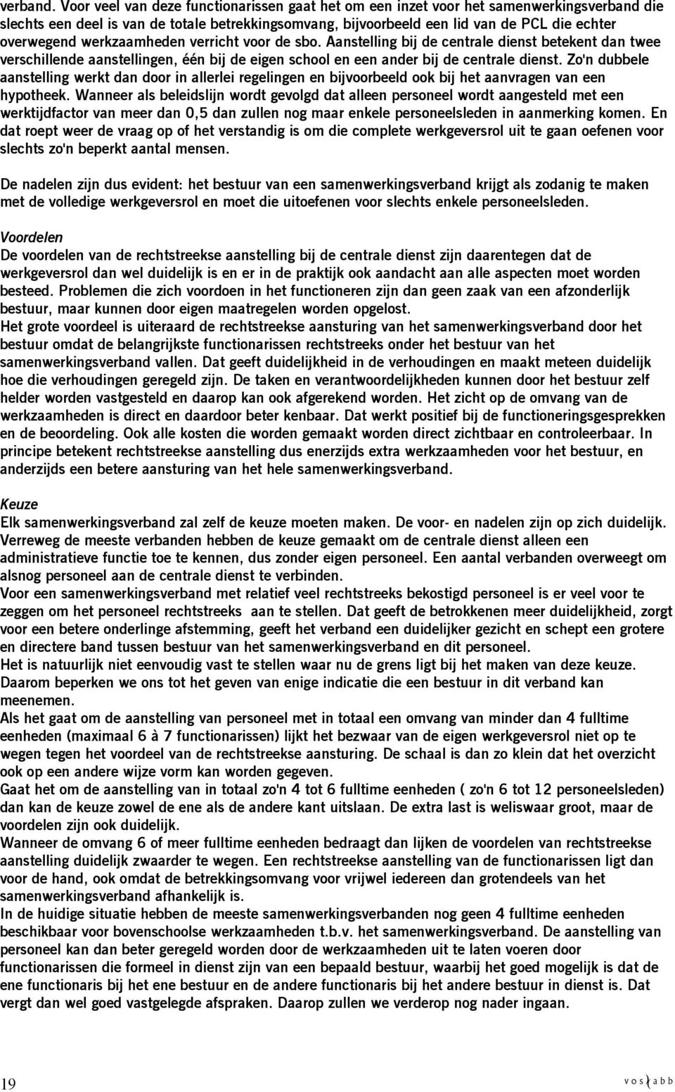 verricht voor de sbo. Anstelling bij de centrle dienst betekent dn twee verschillende nstellingen, één bij de eigen school en een nder bij de centrle dienst.