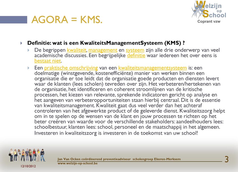 Een praktische omschrijving van een kwaliteitsmanagementsysteem is: een doelmatige (winstgevende, kostenefficiënte) manier van werken binnen een organisatie die er toe leidt dat de organisatie goede