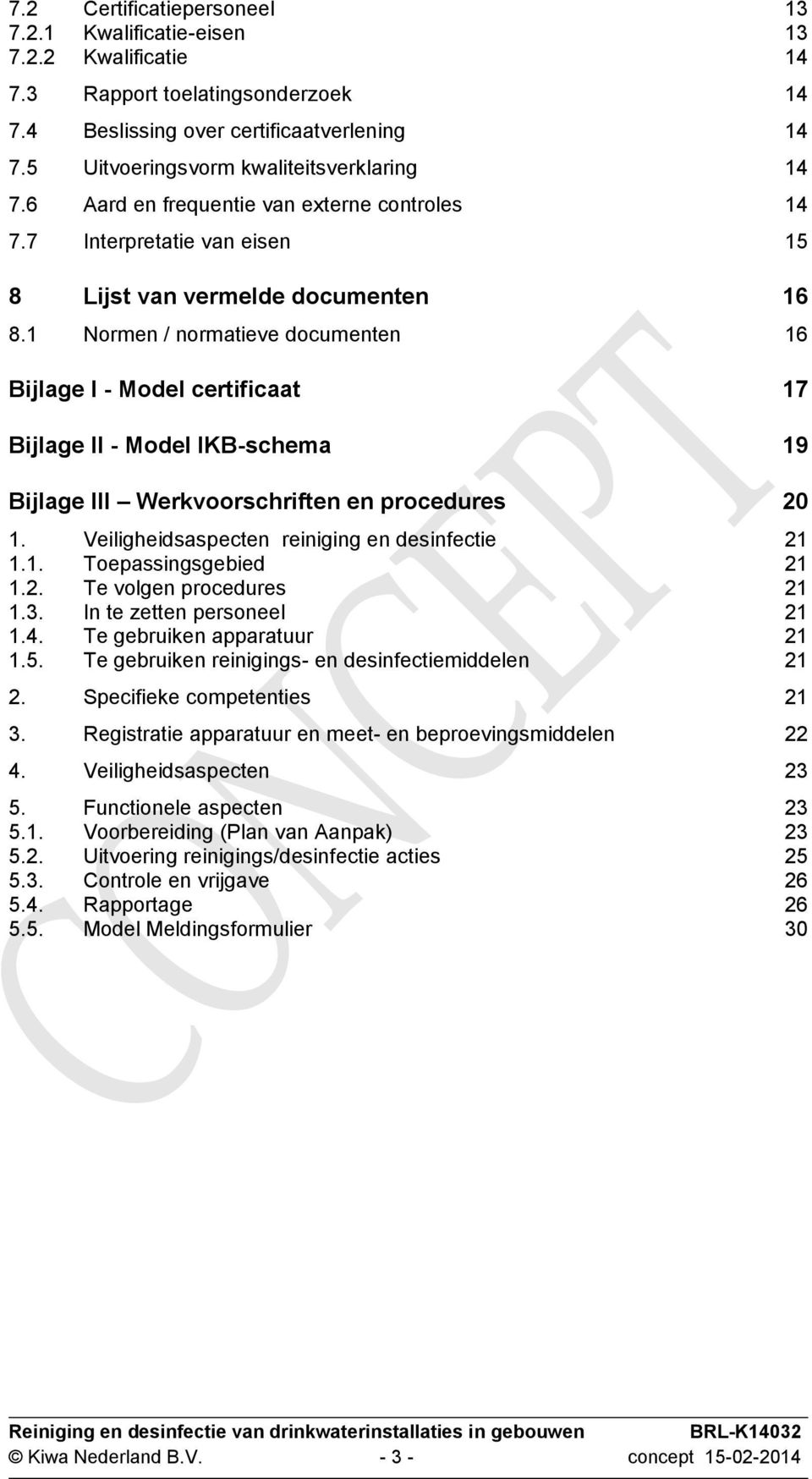 1 Normen / normatieve documenten 16 Bijlage I - Model certificaat 17 Bijlage II - Model IKB-schema 19 Bijlage III Werkvoorschriften en procedures 20 1.