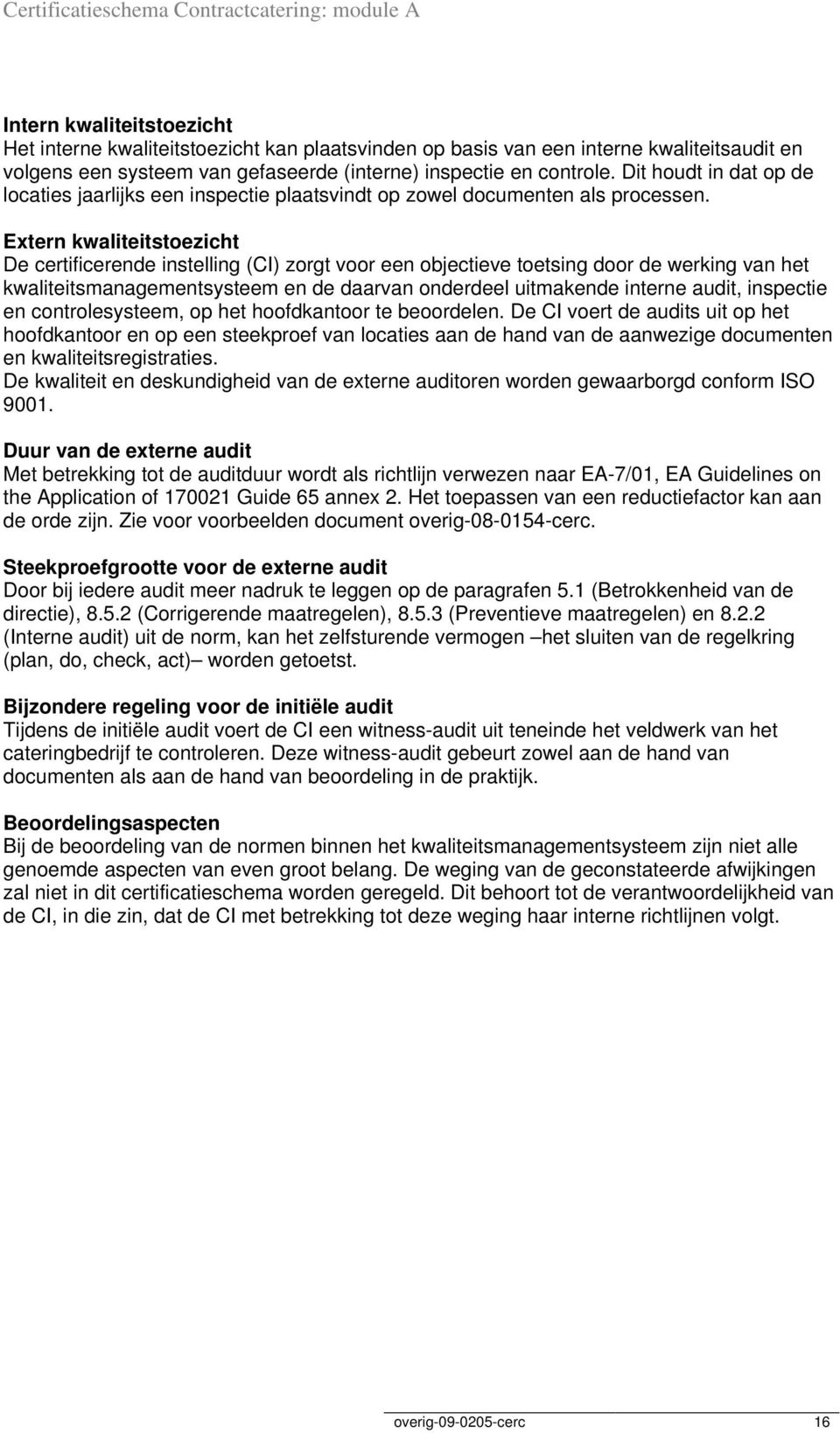 Extern kwaliteitstoezicht De certificerende instelling (CI) zorgt voor een objectieve toetsing door de werking van het kwaliteitsmanagementsysteem en de daarvan onderdeel uitmakende interne audit,