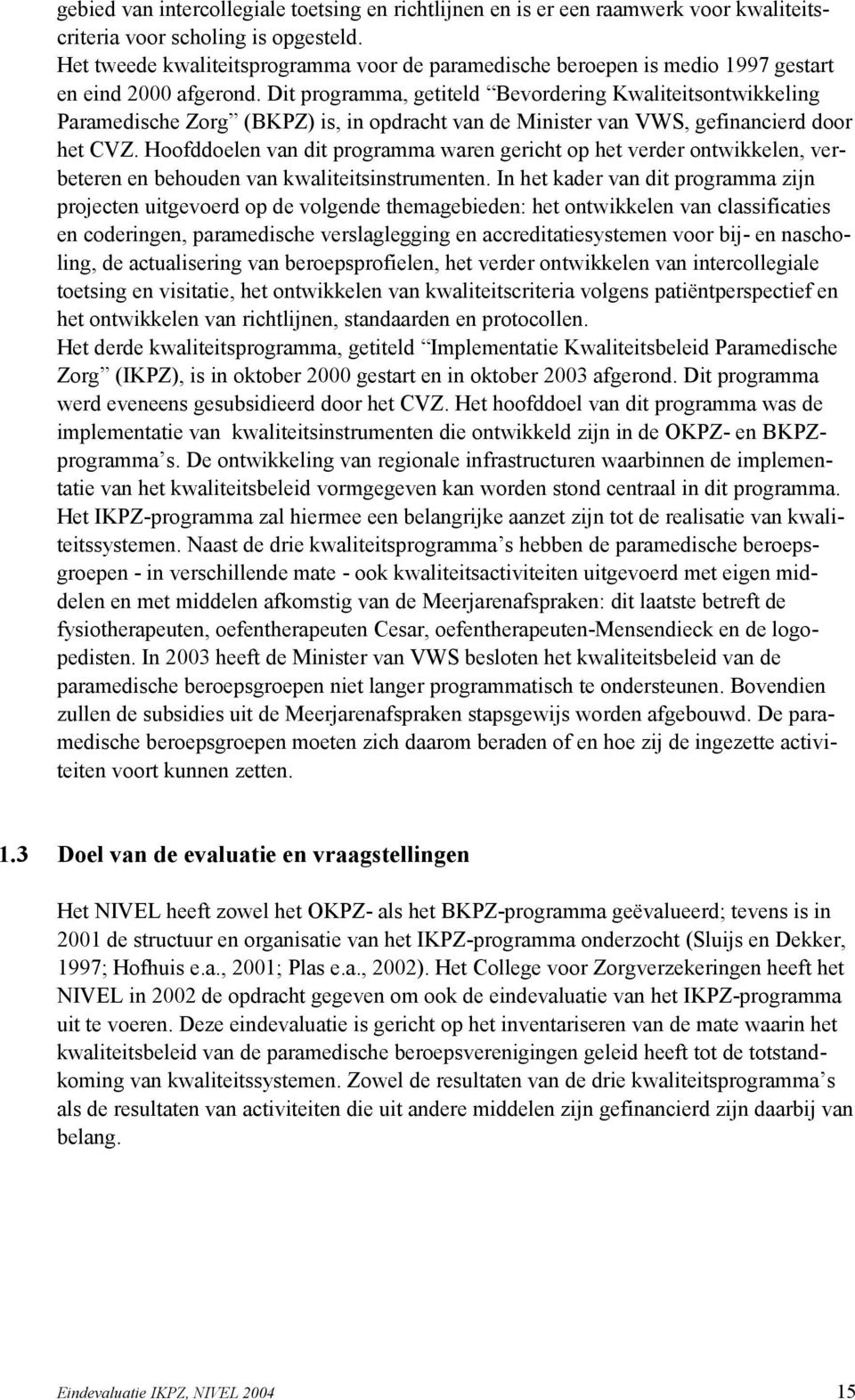 Dit programma, getiteld Bevordering Kwaliteitsontwikkeling Paramedische Zorg (BKPZ) is, in opdracht van de Minister van VWS, gefinancierd door het CVZ.