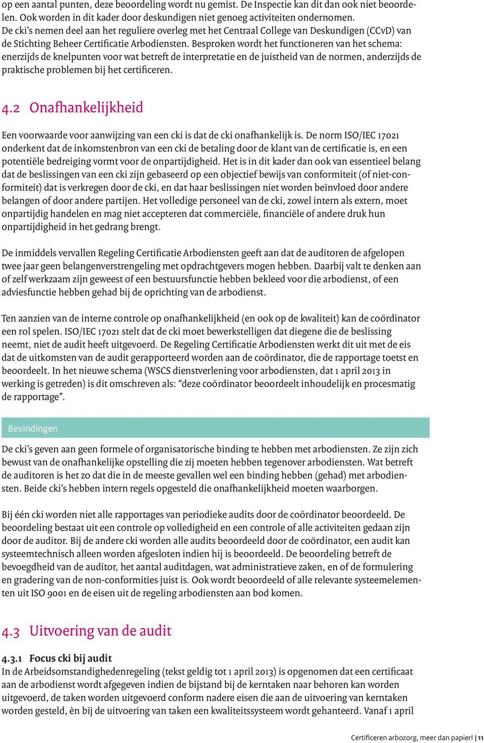 Besproken wordt het functioneren van het schema: enerzijds de knelpunten voor wat betreft de interpretatie en de juistheid van de normen, anderzijds de praktische problemen bij het certificeren. 4.