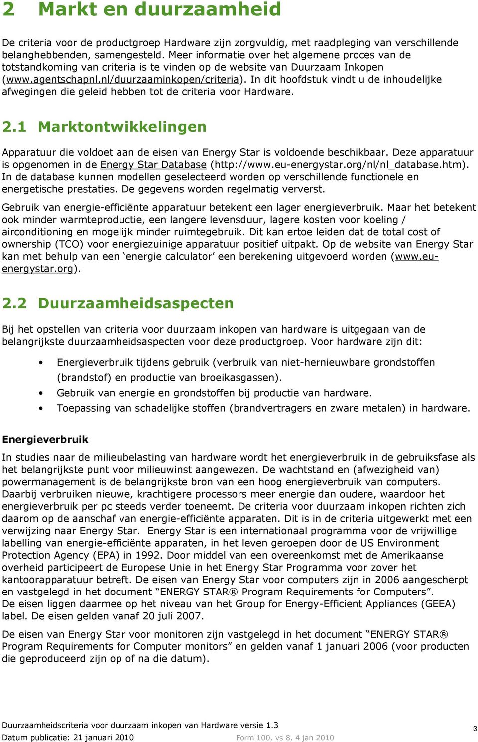 In dit hoofdstuk vindt u de inhoudelijke afwegingen die geleid hebben tot de criteria voor Hardware. 2.