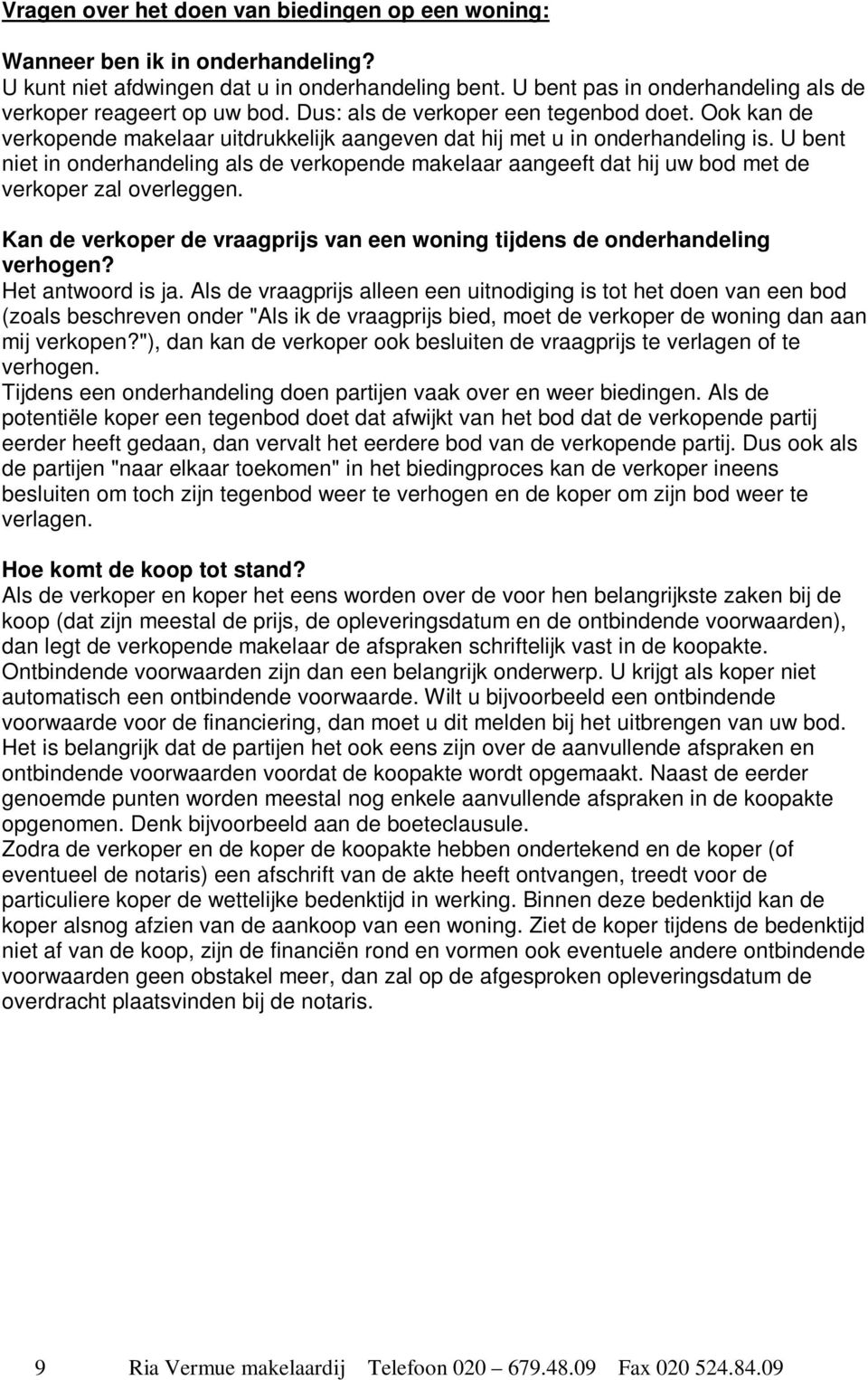 U bent niet in onderhandeling als de verkopende makelaar aangeeft dat hij uw bod met de verkoper zal overleggen. Kan de verkoper de vraagprijs van een woning tijdens de onderhandeling verhogen?