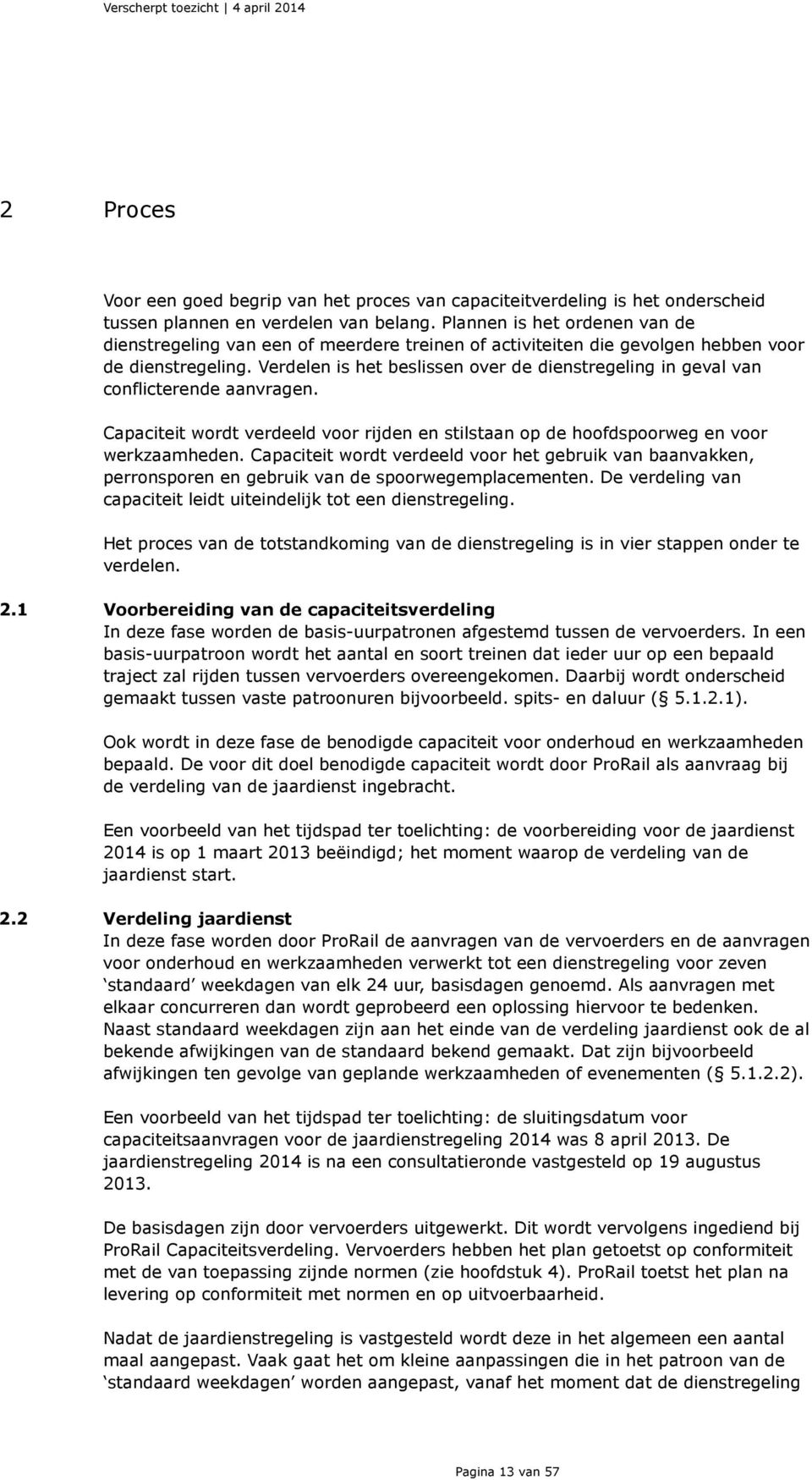 Verdelen is het beslissen over de dienstregeling in geval van conflicterende aanvragen. Capaciteit wordt verdeeld voor rijden en stilstaan op de hoofdspoorweg en voor werkzaamheden.