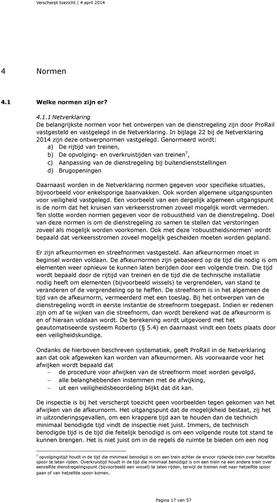 Genormeerd wordt: a) De rijtijd van treinen, b) De opvolging- en overkruistijden van treinen 7, c) Aanpassing van de dienstregeling bij buitendienststellingen d) Brugopeningen Daarnaast worden in de