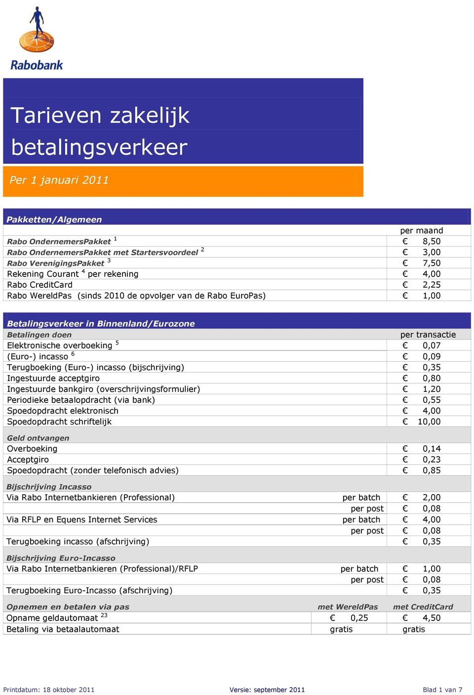 incasso 6 0,09 Terugboeking (Euro-) incasso (bijschrijving) 0,35 Ingestuurde acceptgiro 0,80 Ingestuurde bankgiro (overschrijvingsformulier) 1,20 Periodieke betaalopdracht (via bank) 0,55