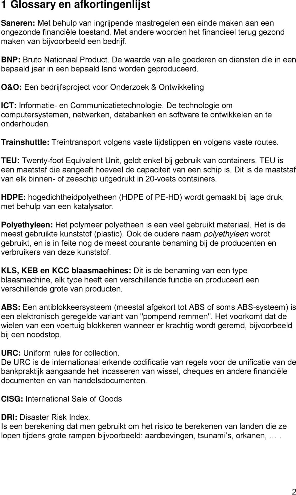 De waarde van alle goederen en diensten die in een bepaald jaar in een bepaald land worden geproduceerd.