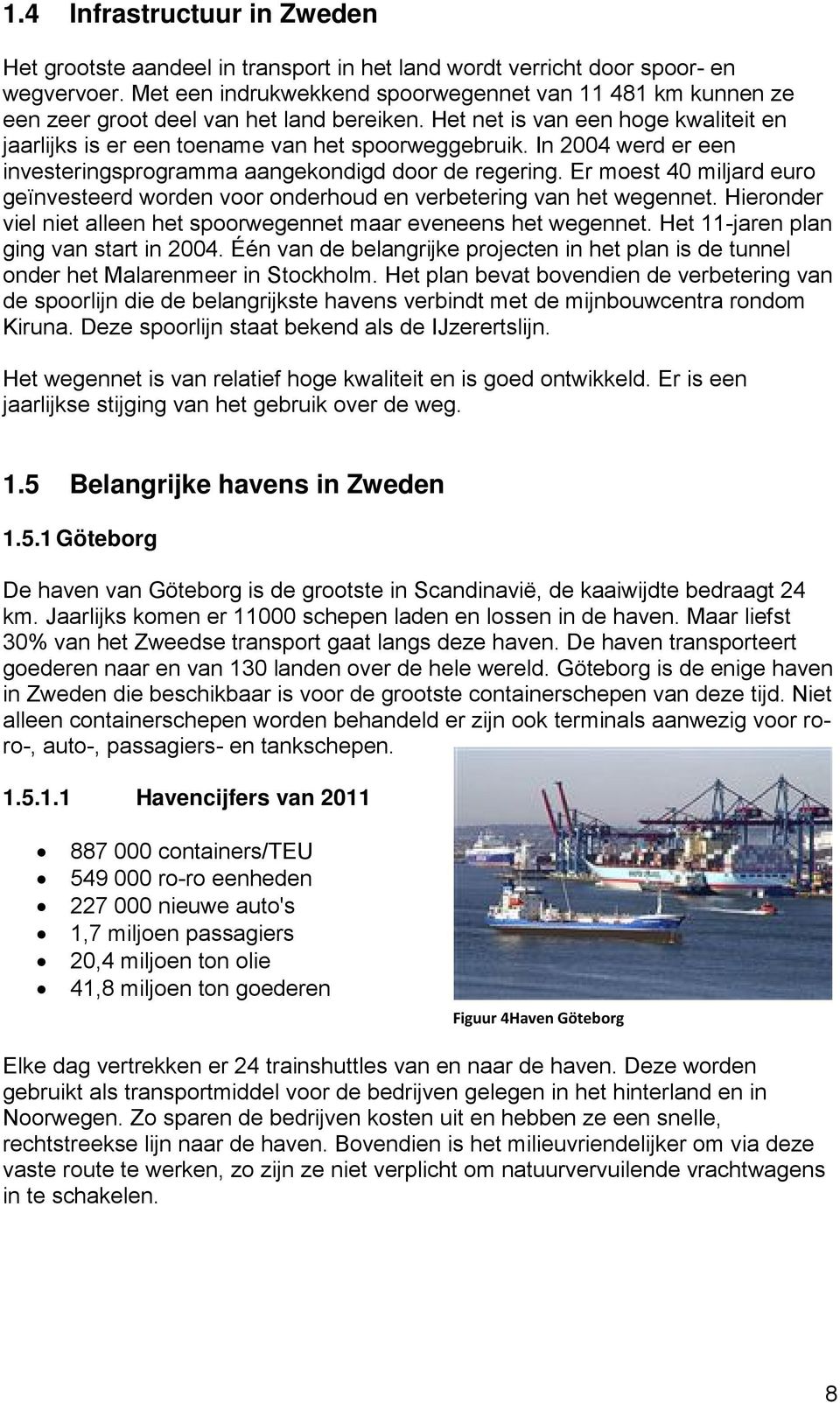 In 2004 werd er een investeringsprogramma aangekondigd door de regering. Er moest 40 miljard euro geïnvesteerd worden voor onderhoud en verbetering van het wegennet.