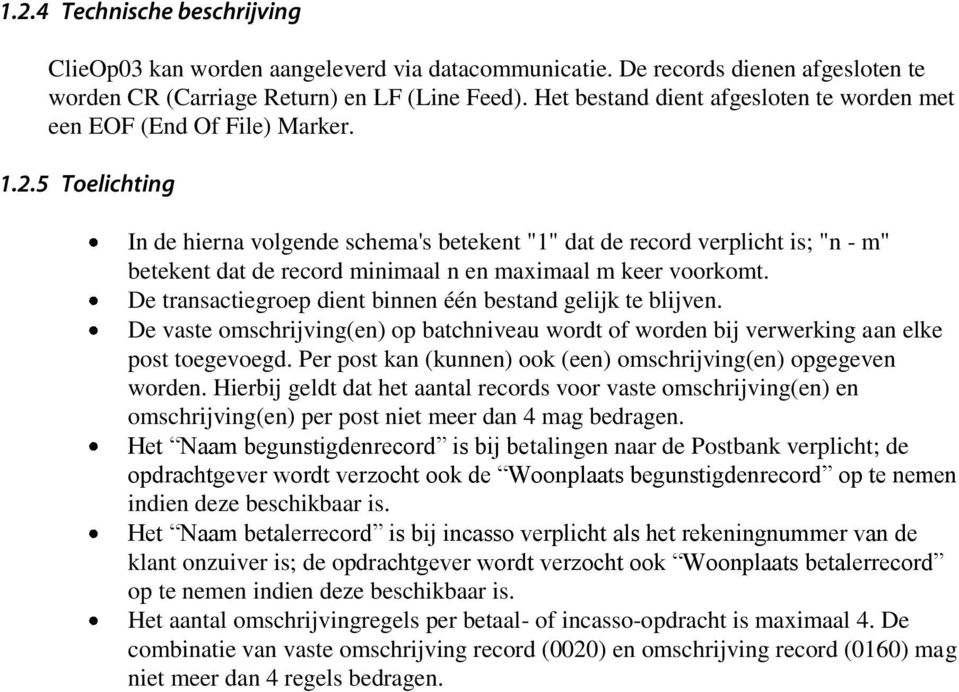 5 Toelichting In de hierna volgende schema's betekent "1" dat de record verplicht is; "n - m" betekent dat de record minimaal n en maximaal m keer voorkomt.