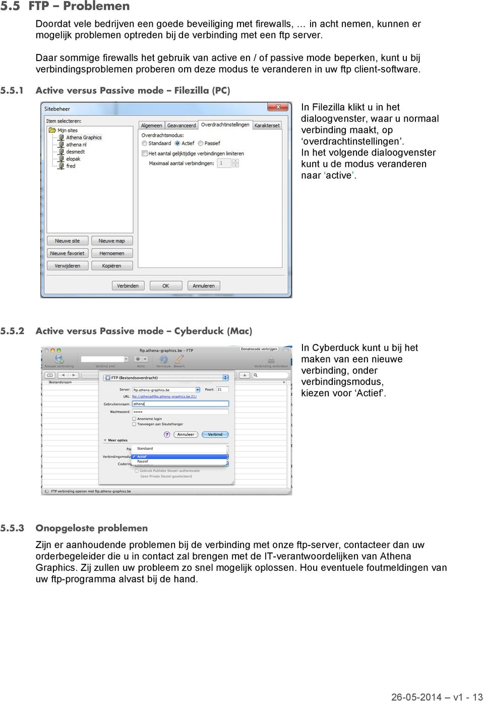 5.1 Active versus Passive mode Filezilla (PC) In Filezilla klikt u in het dialoogvenster, waar u normaal verbinding maakt, op overdrachtinstellingen.