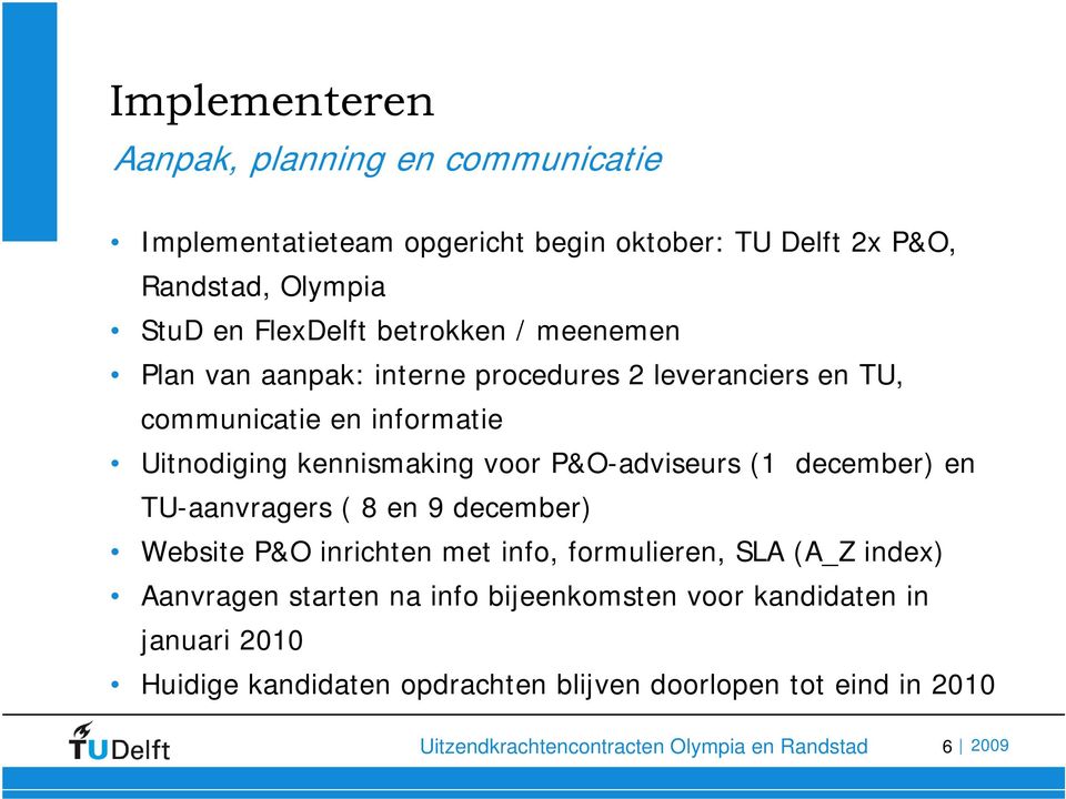 P&O-adviseurs (1 december) en TU-aanvragers ( 8 en 9 december) Website P&O inrichten met info, formulieren, SLA (A_Z index) Aanvragen starten na