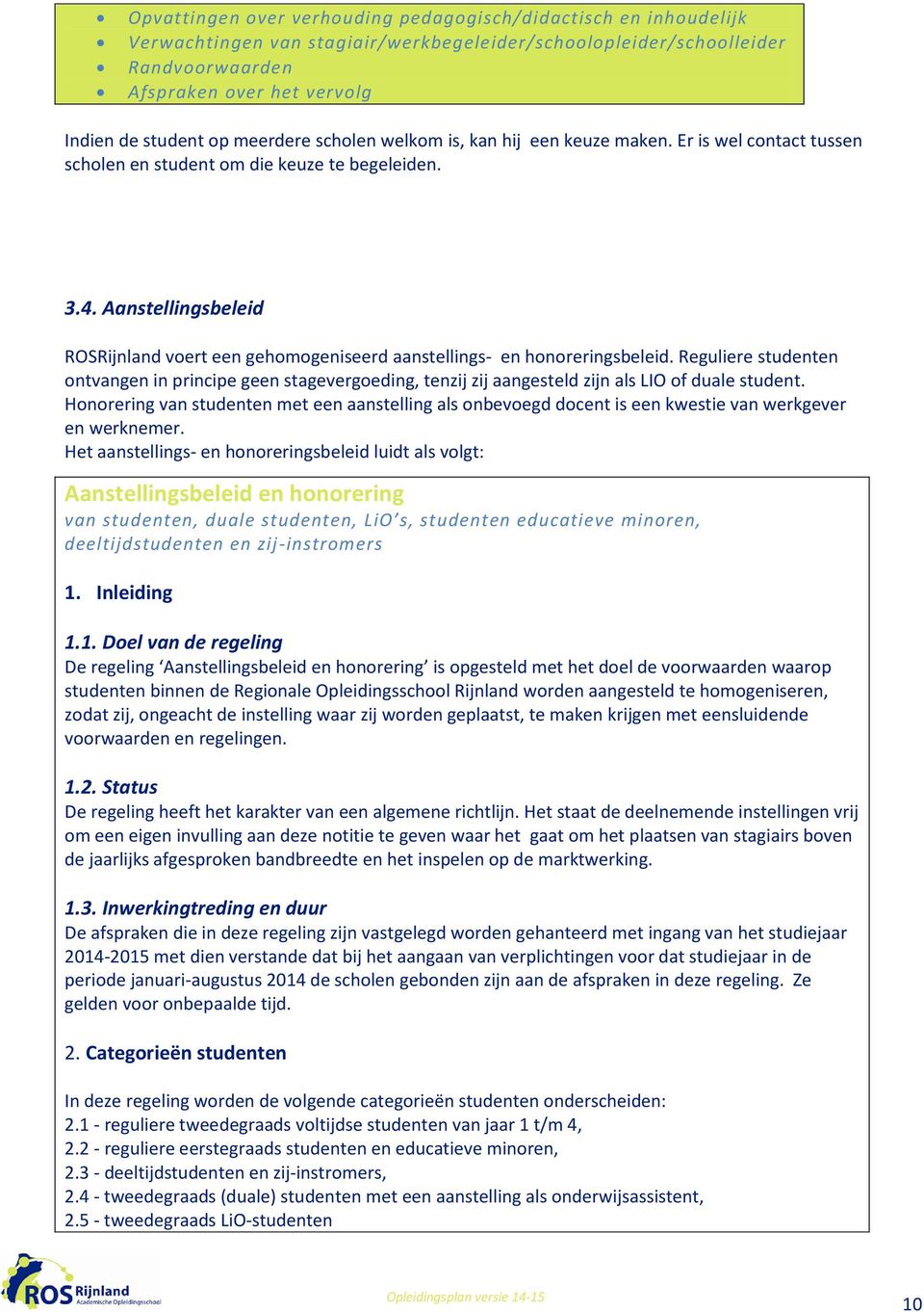 Aanstellingsbeleid ROSRijnland voert een gehomogeniseerd aanstellings- en honoreringsbeleid.