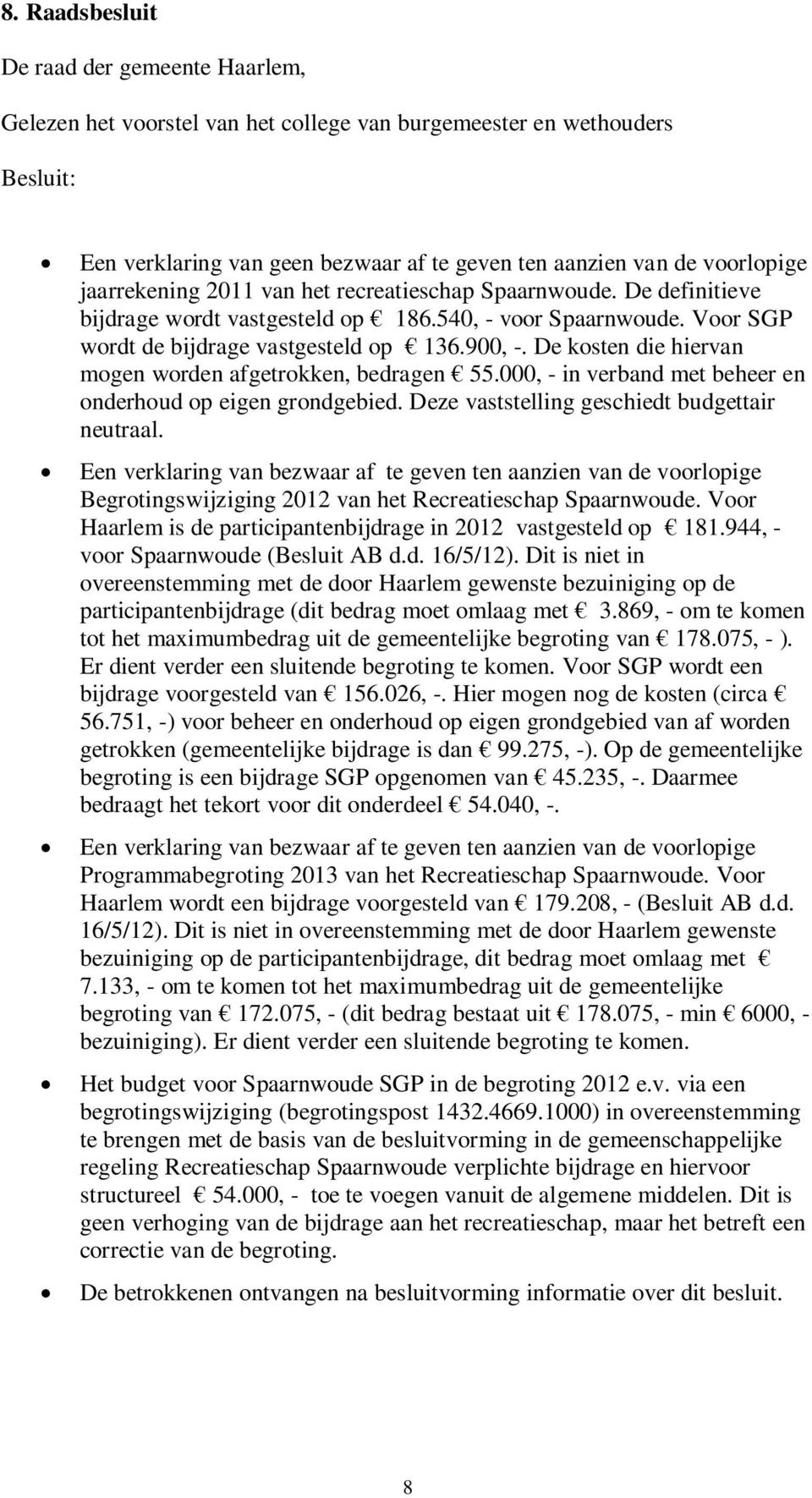 De kosten die hiervan mogen worden afgetrokken, bedragen 55.000, - in verband met beheer en onderhoud op eigen grondgebied. Deze vaststelling geschiedt budgettair neutraal.