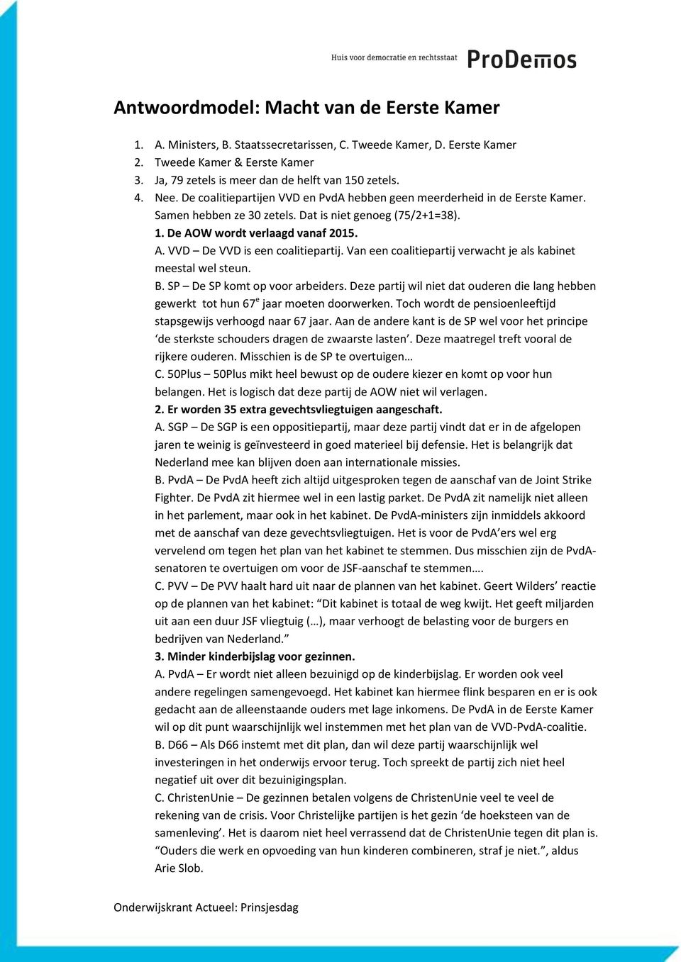 Van een coalitiepartij verwacht je als kabinet meestal wel steun. B. SP De SP komt op voor arbeiders. Deze partij wil niet dat ouderen die lang hebben gewerkt tot hun 67 e jaar moeten doorwerken.