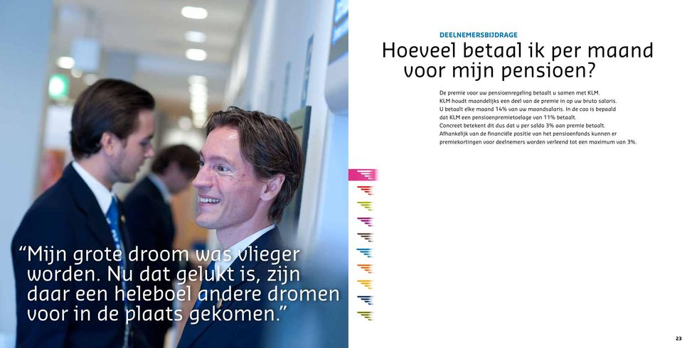 In de cao is bepaald dat KLM een pensioen premietoelage van 11% betaalt. Concreet betekent dit dus dat u per saldo 3% aan premie betaalt.