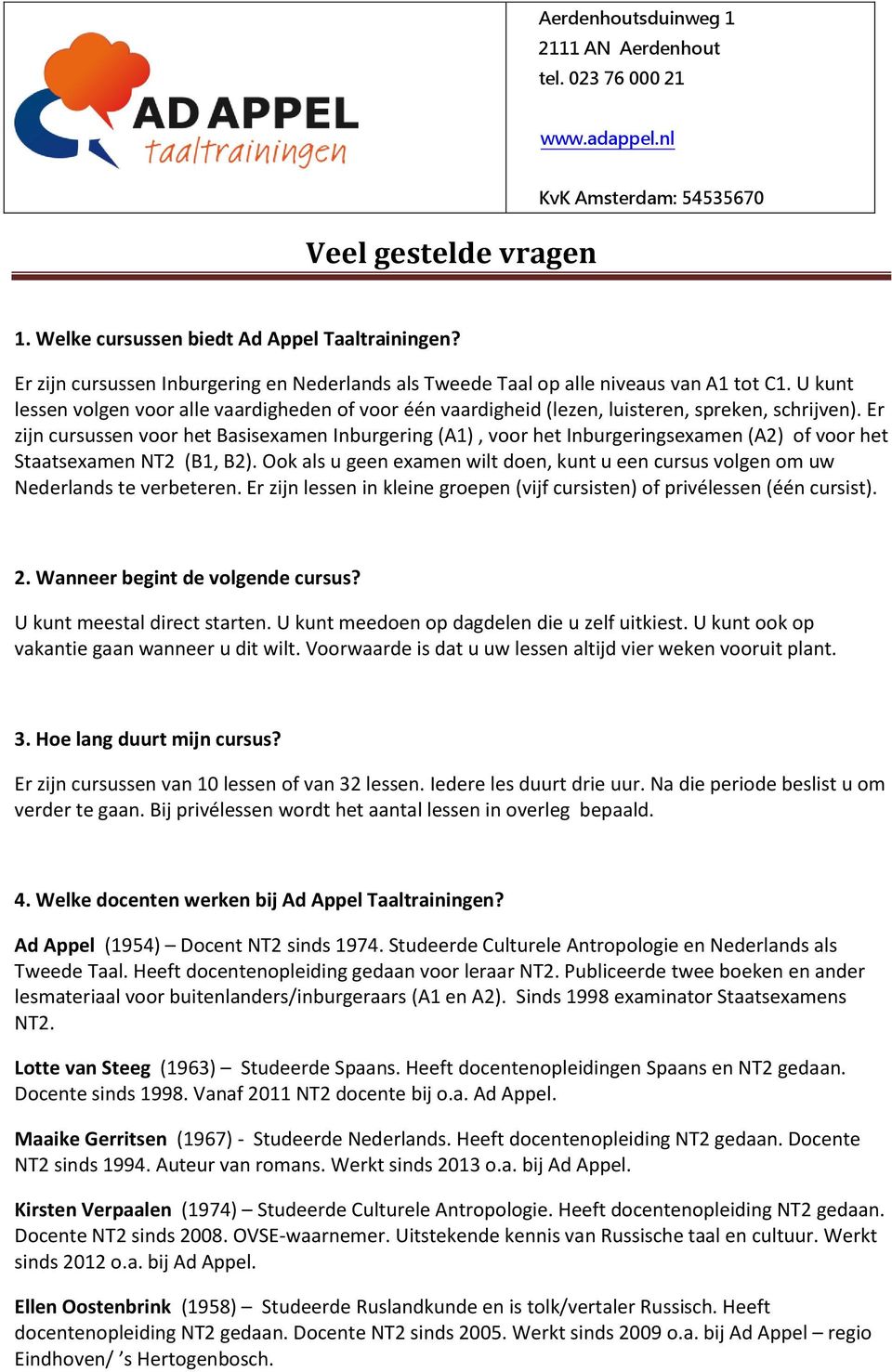 Er zijn cursussen voor het Basisexamen Inburgering (A1), voor het Inburgeringsexamen (A2) of voor het Staatsexamen NT2 (B1, B2).