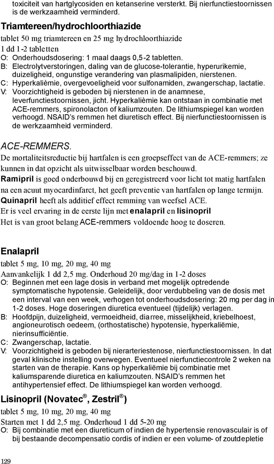 B: Electrolytverstoringen, daling van de glucose-tolerantie, hyperurikemie, duizeligheid, ongunstige verandering van plasmalipiden, nierstenen.