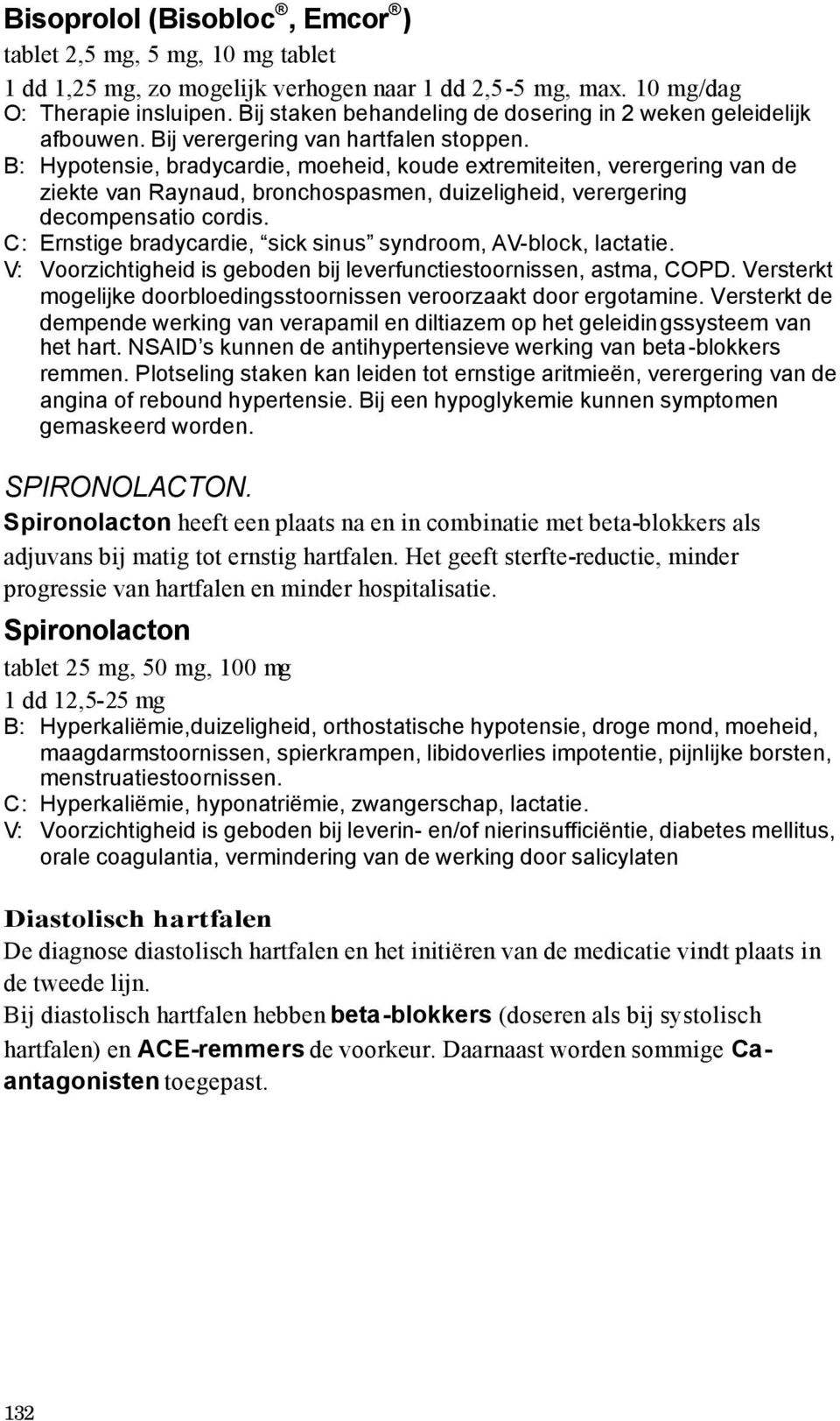 B: Hypotensie, bradycardie, moeheid, koude extremiteiten, verergering van de ziekte van Raynaud, bronchospasmen, duizeligheid, verergering decompensatio cordis.