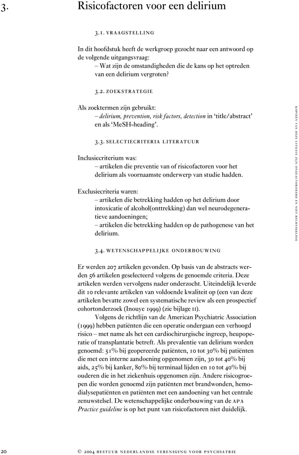 ZOEKSTRATEGIE Als zoektermen zijn gebruikt: delirium, prevention, risk factors, detection in title/abstract en als MeSH-heading. 3.