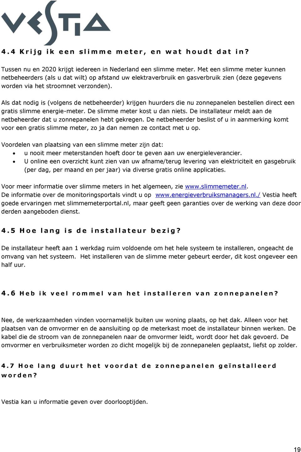 Als dat nodig is (volgens de netbeheerder) krijgen huurders die nu zonnepanelen bestellen direct een gratis slimme energie-meter. De slimme meter kost u dan niets.