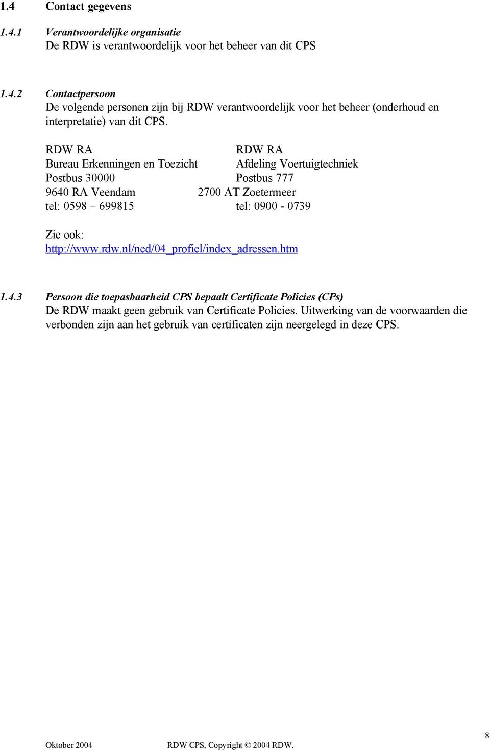 http://www.rdw.nl/ned/04_profiel/index_adressen.htm 1.4.3 Persoon die toepasbaarheid CPS bepaalt Certificate Policies (CPs) De RDW maakt geen gebruik van Certificate Policies.