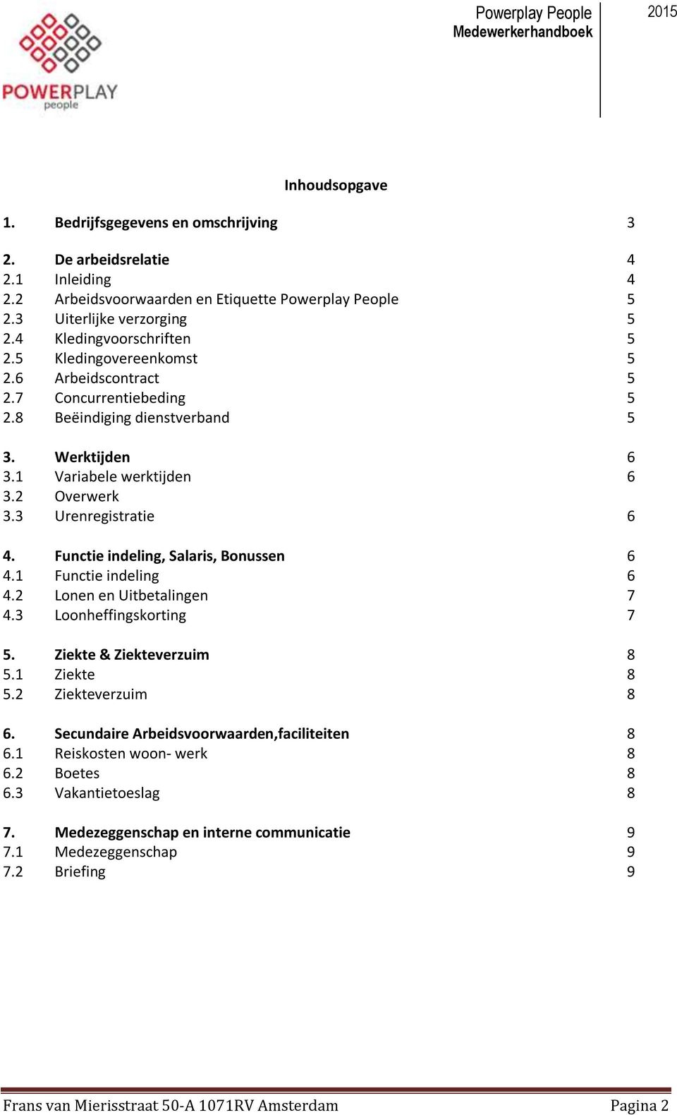 3 Urenregistratie 6 4. Functie indeling, Salaris, Bonussen 6 4.1 Functie indeling 6 4.2 Lonen en Uitbetalingen 7 4.3 Loonheffingskorting 7 5. Ziekte & Ziekteverzuim 8 5.1 Ziekte 8 5.