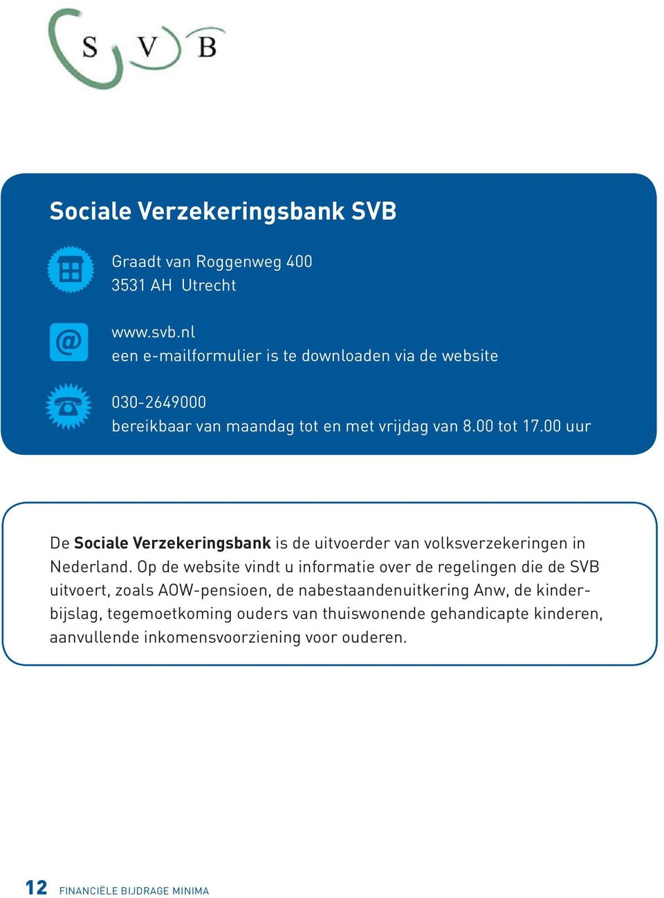 00 uur De Sociale Verzekeringsbank is de uitvoerder van volksverzekeringen in Nederland.