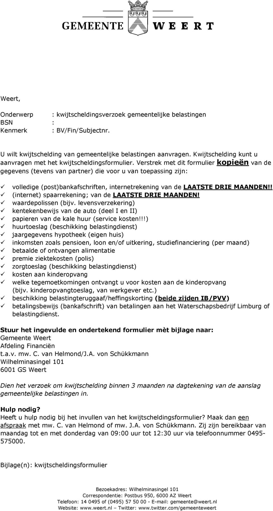 Verstrek met dit formulier kopieën van de gegevens (tevens van partner) die voor u van toepassing zijn: volledige (post)bankafschriften, internetrekening van de LAATSTE DRIE MAANDEN!