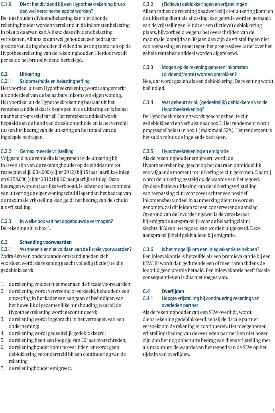 Allianz is dan wel gehouden een bedrag ter grootte van de ingehouden dividendbelasting te storten op de Hypotheekrekening van de rekeninghouder. Hierdoor wordt per saldo het brutodividend herbelegd.