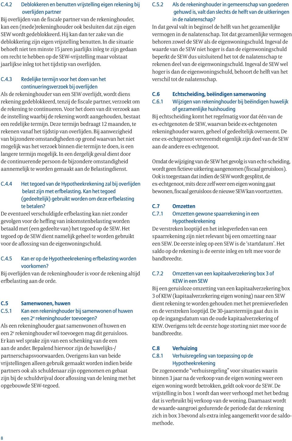 In die situatie behoeft niet ten minste 15 jaren jaarlijks inleg te zijn gedaan om recht te hebben op de SEW-vrijstelling maar volstaat jaarlijkse inleg tot het tijdstip van overlijden. C.4.