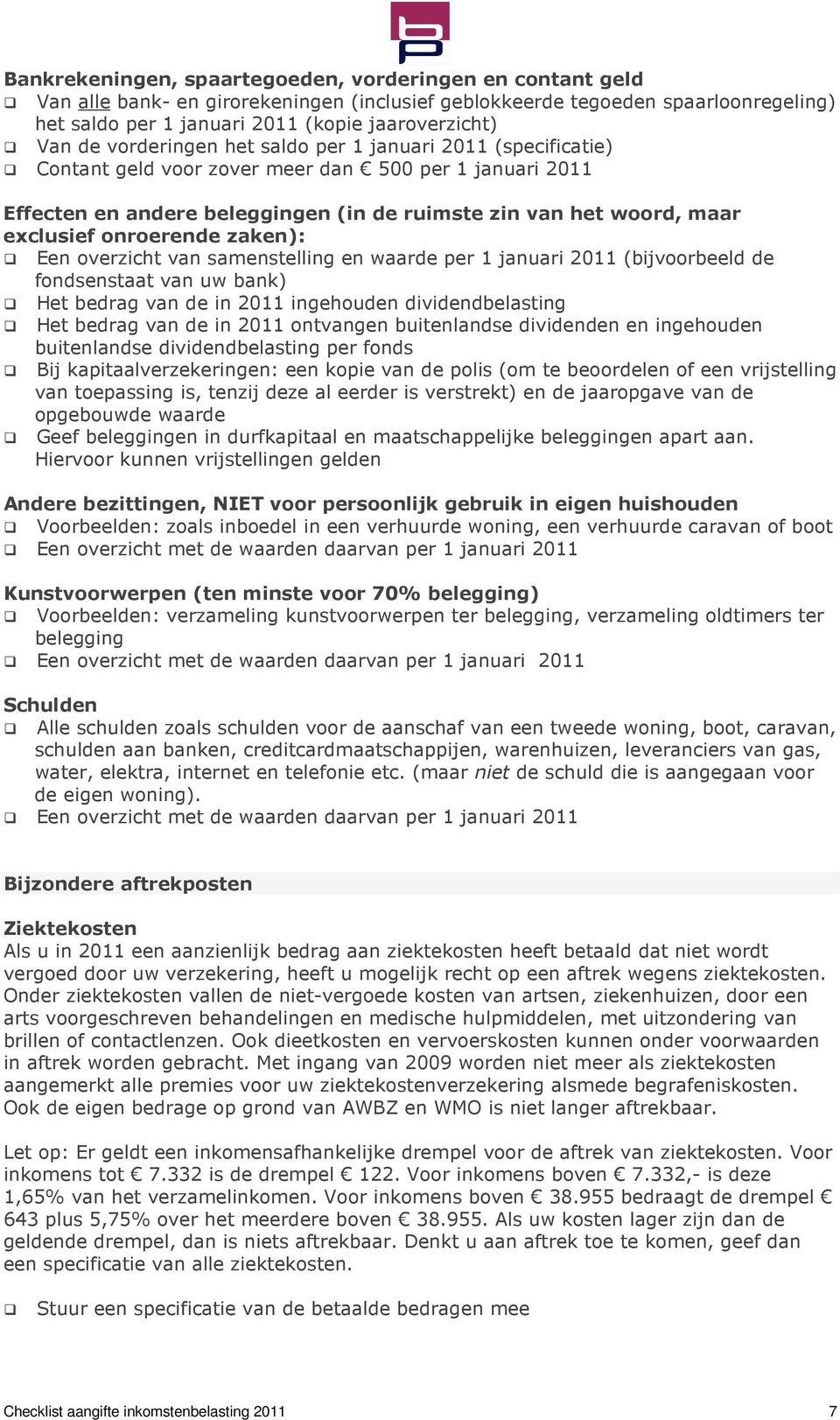 onroerende zaken) Een overzicht van samenstelling en waarde per 1 januari 2011 (bijvoorbeeld de fondsenstaat van uw bank) Het bedrag van de in 2011 ingehouden dividendbelasting Het bedrag van de in