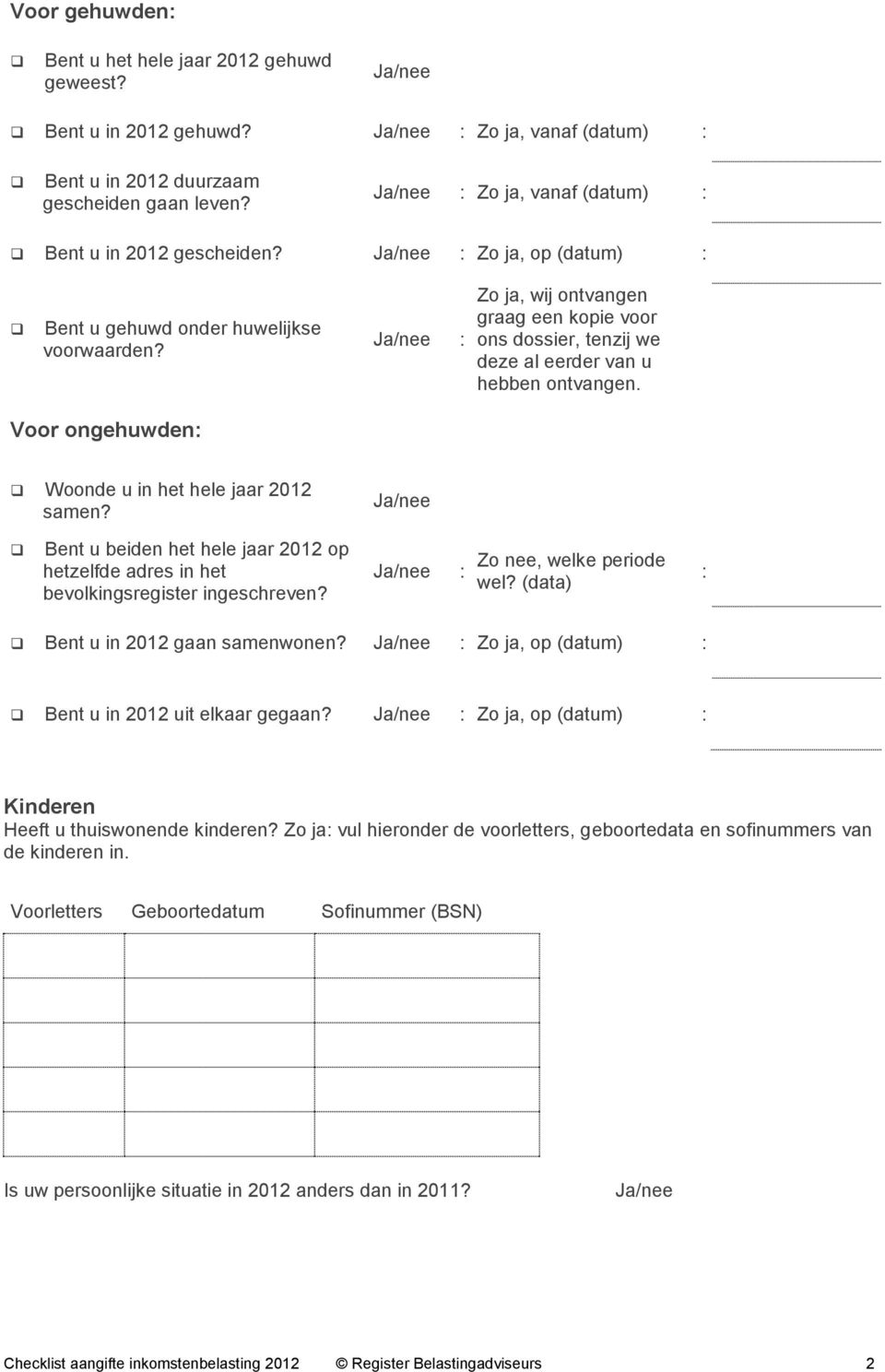 Ja/nee Zo ja, wij ontvangen graag een kopie voor ons dossier, tenzij we deze al eerder van u hebben ontvangen. Voor ongehuwden Woonde u in het hele jaar 2012 samen?