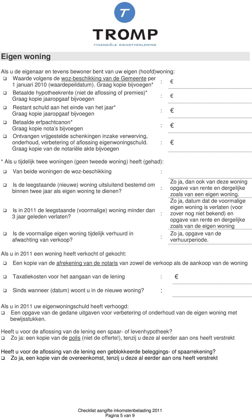 erfpachtcanon* Graag kopie nota s bijvoegen Ontvangen vrijgestelde schenkingen inzake verwerving, onderhoud, verbetering of aflossing eigenwoningschuld.