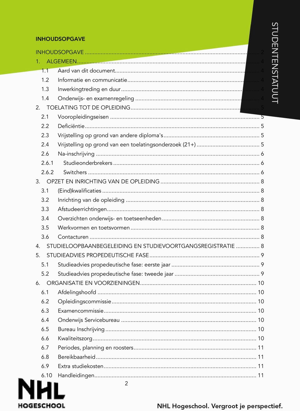 .. 6 2.6.1 Studieonderbrekers... 6 2.6.2 Switchers... 6 3. OPZET EN INRICHTING VAN DE OPLEIDING... 8 3.1 (Eind)kwalificaties... 8 3.2 Inrichting van de opleiding... 8 3.3 Afstudeerrichtingen... 8 3.4 Overzichten onderwijs- en toetseenheden.