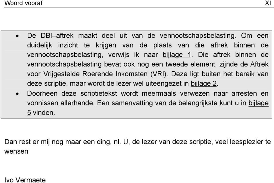 Die aftrek binnen de vennootschapsbelasting bevat ook nog een tweede element, zijnde de Aftrek voor Vrijgestelde Roerende Inkomsten (VRI).