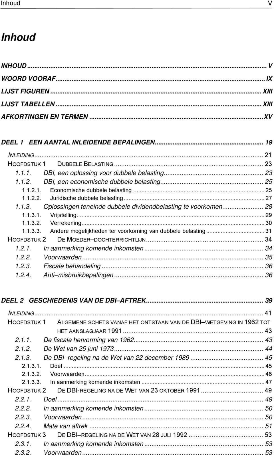 .. 27 1.1.3. Oplossingen teneinde dubbele dividendbelasting te voorkomen... 28 1.1.3.1. Vrijstelling... 29 1.1.3.2. Verrekening... 30 1.1.3.3. Andere mogelijkheden ter voorkoming van dubbele belasting.