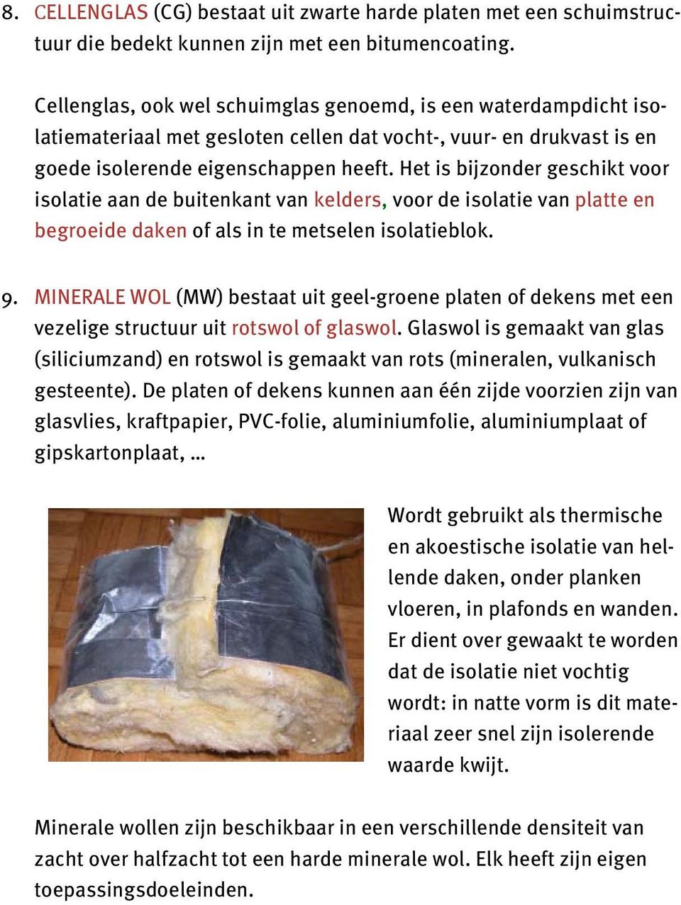 Het is bijzonder geschikt voor isolatie aan de buitenkant van kelders, voor de isolatie van platte en begroeide daken of als in te metselen isolatieblok. 9.