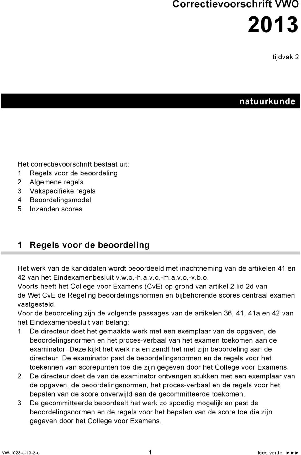 Voor de beoordeling zijn de volgende passages van de artikelen 36, 4, 4a en 42 van het Eindexamenbesluit van belang: De directeur doet het gemaakte werk met een exemplaar van de opgaven, de