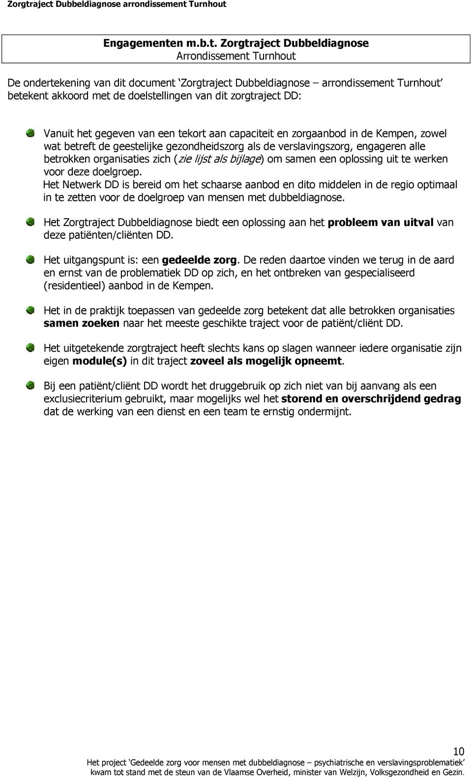 Zorgtraject Dubbeldiagnose Arrondissement Turnhout De ondertekening van dit document Zorgtraject Dubbeldiagnose arrondissement Turnhout betekent akkoord met de doelstellingen van dit zorgtraject DD: