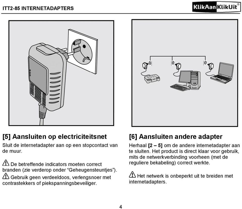 Gebruik geen verdeeldoos, verlengsnoer met contrastekkers of piekspanningsbeveiliger.