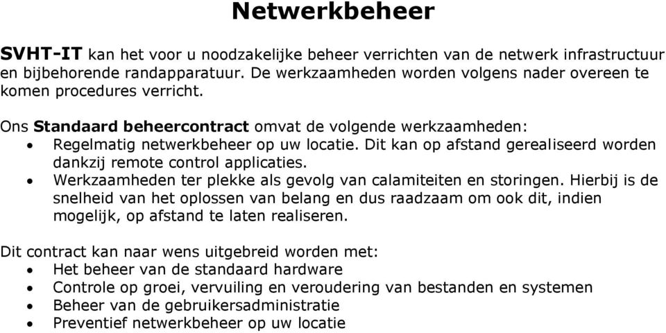 Dit kan op afstand gerealiseerd worden dankzij remote control applicaties. Werkzaamheden ter plekke als gevolg van calamiteiten en storingen.